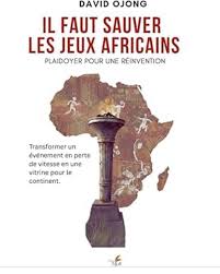 LIVRE : DAVID OJONG TIRE LA SONNETTE D’ALARME : « IL FAUT SAUVER LES JEUX AFRICAINS »*